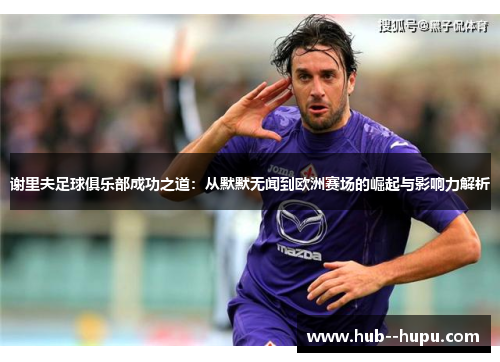 谢里夫足球俱乐部成功之道:从默默无闻到欧洲赛场的崛起与影响力解析 谢里夫足球俱乐部成功之道:从默默无闻到欧洲赛场的崛起与影响力解析