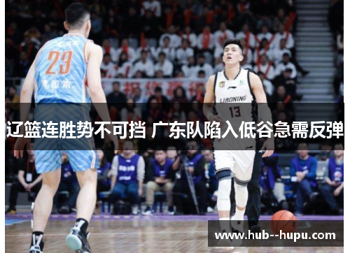 辽篮连胜势不可挡 广东队陷入低谷急需反弹