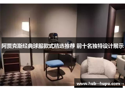 阿贾克斯经典球服款式精选推荐 前十名独特设计展示