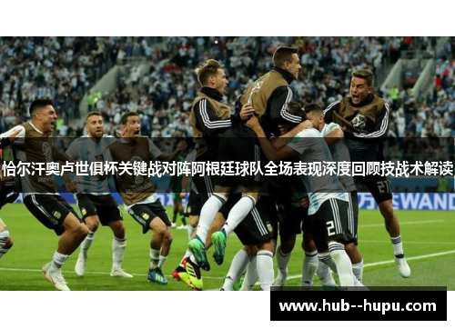恰尔汗奥卢世俱杯关键战对阵阿根廷球队全场表现深度回顾技战术解读
