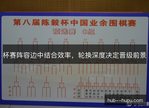 杯赛阵容边中结合效率，轮换深度决定晋级前景